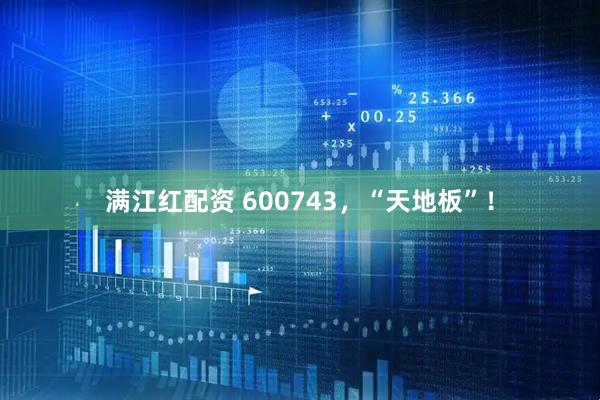 满江红配资 600743，“天地板”！