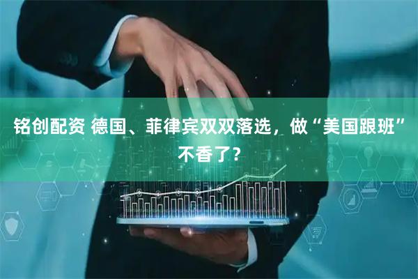 铭创配资 德国、菲律宾双双落选，做“美国跟班”不香了？