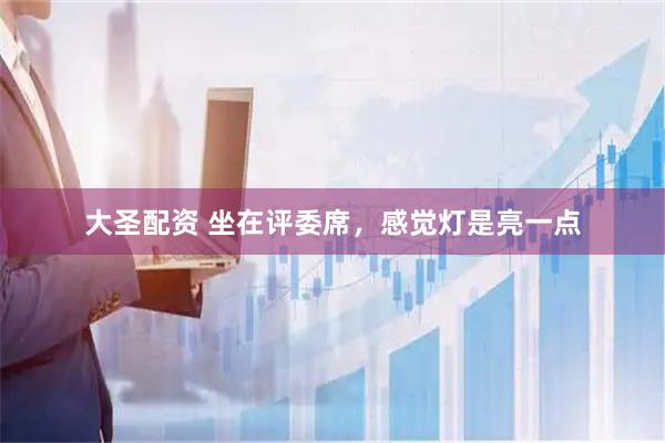 大圣配资 坐在评委席，感觉灯是亮一点